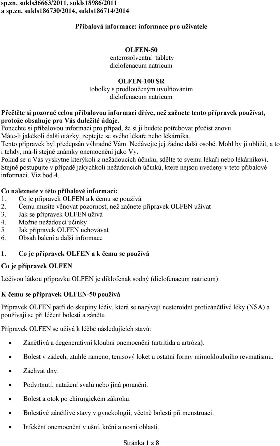 prodlouženým uvolňováním diclofenacum natricum Přečtěte si pozorně celou příbalovou informaci dříve, než začnete tento přípravek používat, protože obsahuje pro Vás důležité údaje.