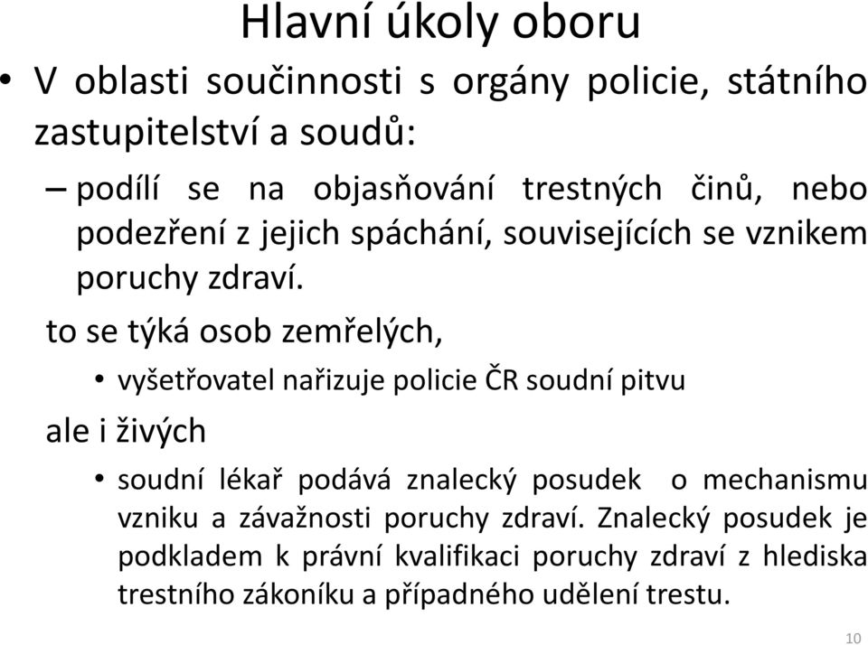 to se týká osob zemřelých, vyšetřovatel nařizuje policie ČR soudní pitvu ale i živých soudní lékař podává znalecký posudek o