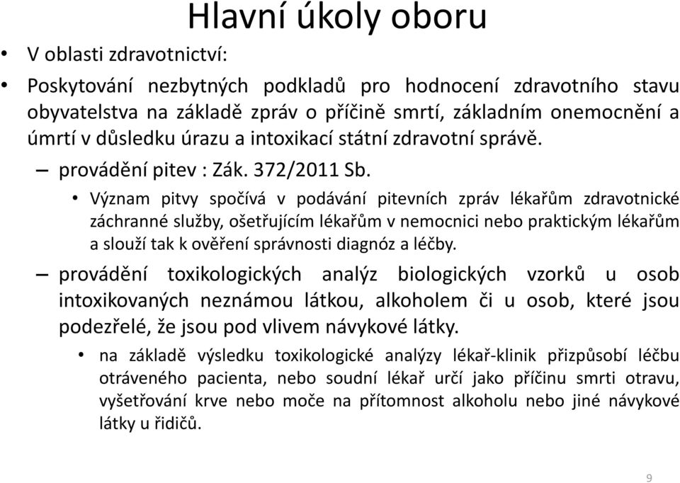 Význam pitvy spočívá v podávání pitevních zpráv lékařům zdravotnické záchranné služby, ošetřujícím lékařům v nemocnici nebo praktickým lékařům a slouží tak k ověření správnosti diagnóz a léčby.