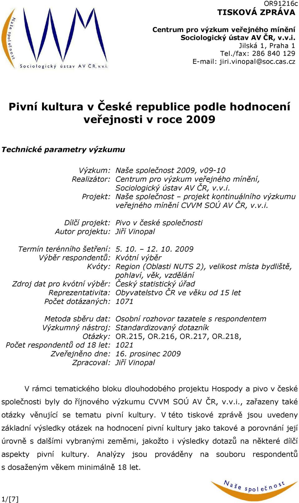 Sociologický ústav AV ČR, v.v.i. Projekt: Naše společnost projekt kontinuálního výzkumu veřejného mínění CVVM SOÚ AV ČR, v.v.i. Dílčí projekt: Pivo v české společnosti Autor projektu: Jiří Vinopal Termín terénního šetření: 5.