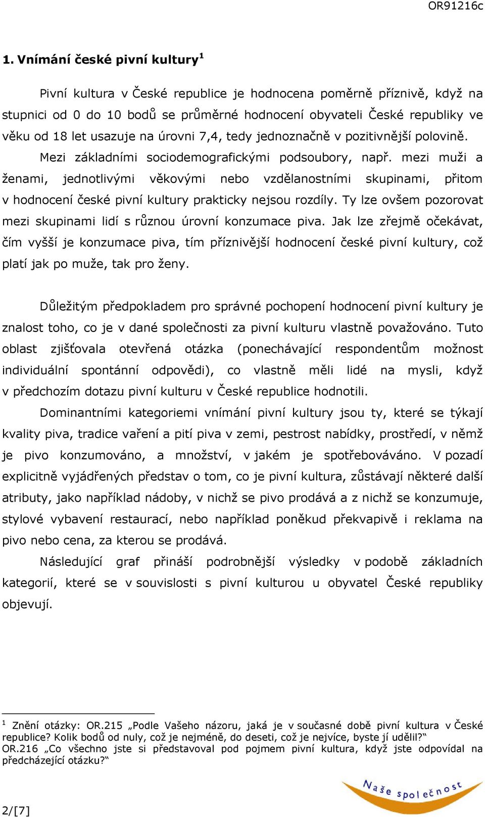 mezi muži a ženami, jednotlivými věkovými nebo vzdělanostními skupinami, přitom v hodnocení české pivní kultury prakticky nejsou rozdíly.