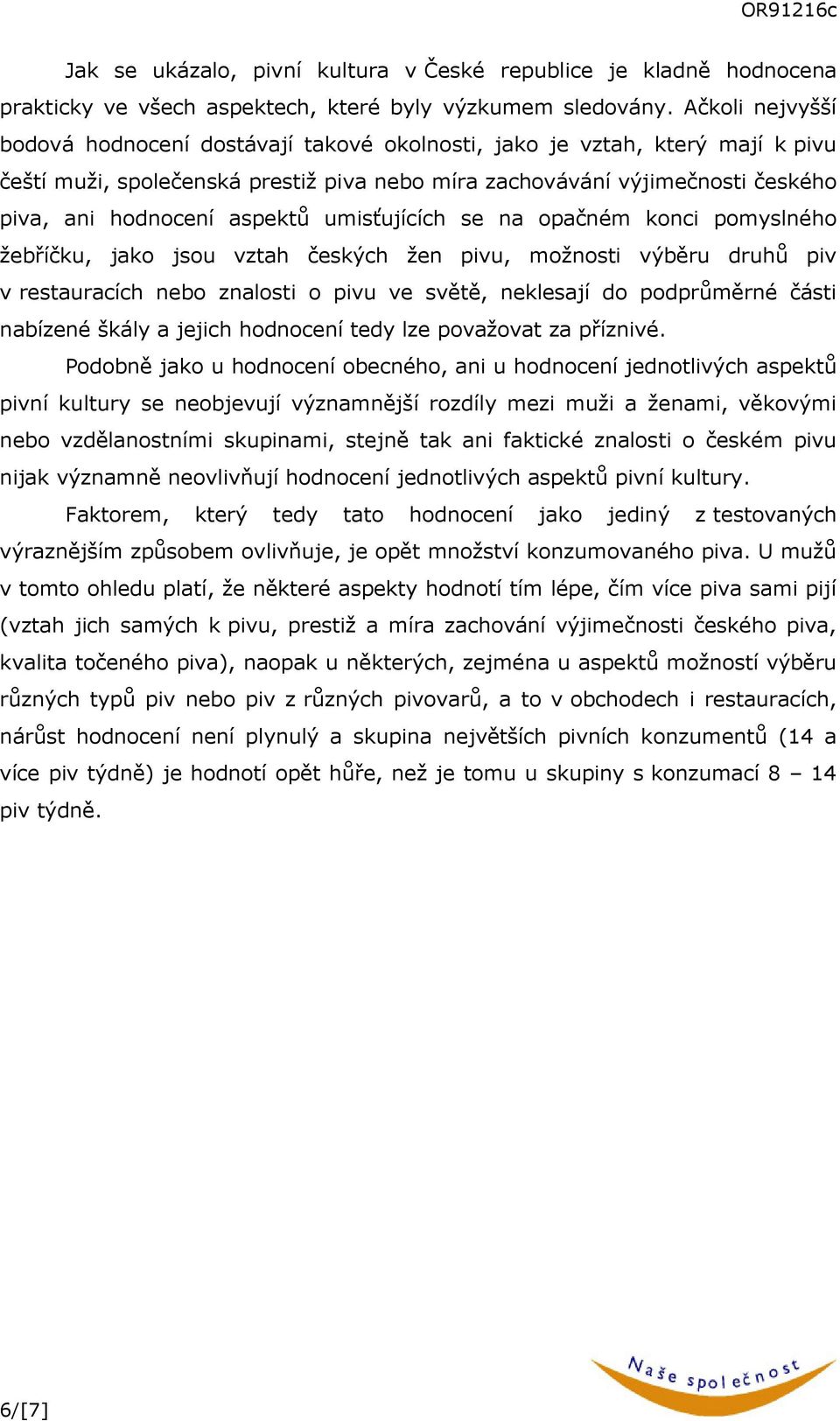 aspektů umisťujících se na opačném konci pomyslného žebříčku, jako jsou vztah českých žen pivu, možnosti výběru druhů piv v restauracích nebo znalosti o pivu ve světě, neklesají do podprůměrné části