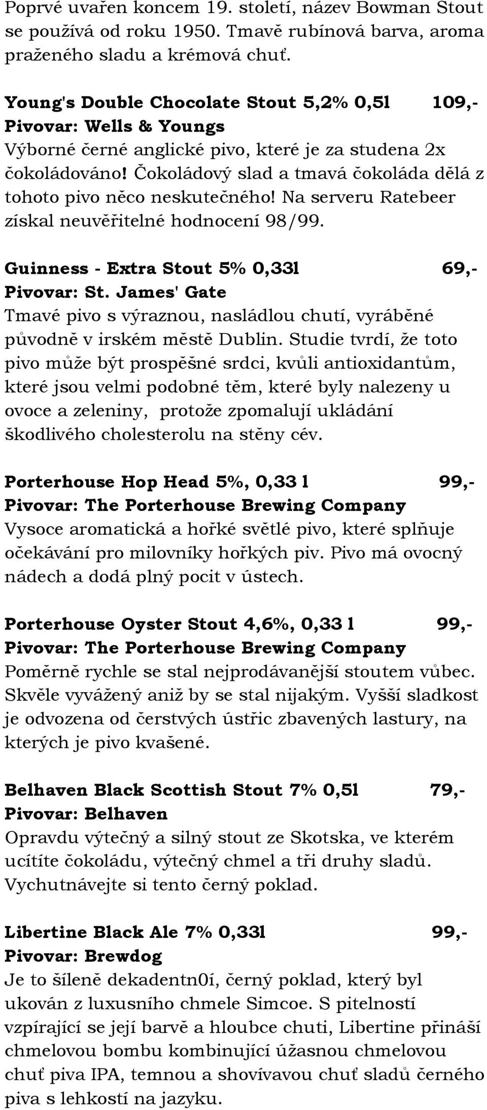 Čokoládový slad a tmavá čokoláda dělá z tohoto pivo něco neskutečného! Na serveru Ratebeer získal neuvěřitelné hodnocení 98/99. Guinness - Extra Stout 5% 0,33l 69,- Pivovar: St.