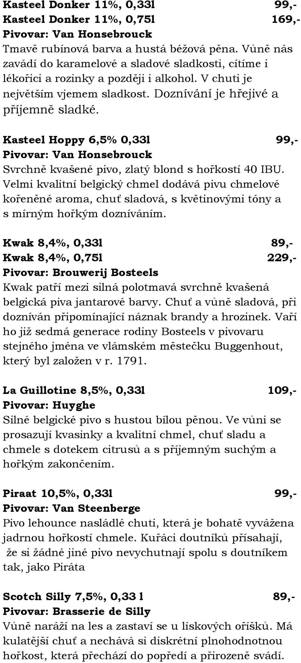 Kasteel Hoppy 6,5% 0,33l 99,- Pivovar: Van Honsebrouck Svrchně kvašené pivo, zlatý blond s hořkostí 40 IBU.