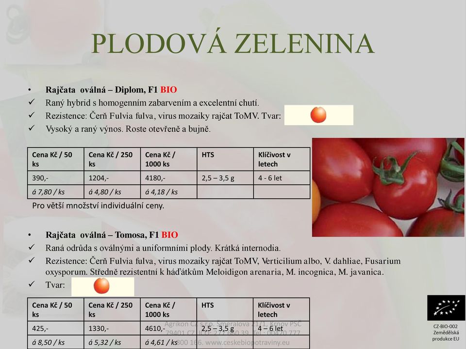 50 250 1000 390,- 1204,- 4180,- 2,5 3,5 g 4-6 let á 7,80 / á 4,80 / á 4,18 / Rajčata oválná Tomosa, F1 BIO Raná odrůda s oválnými a uniformními plody.