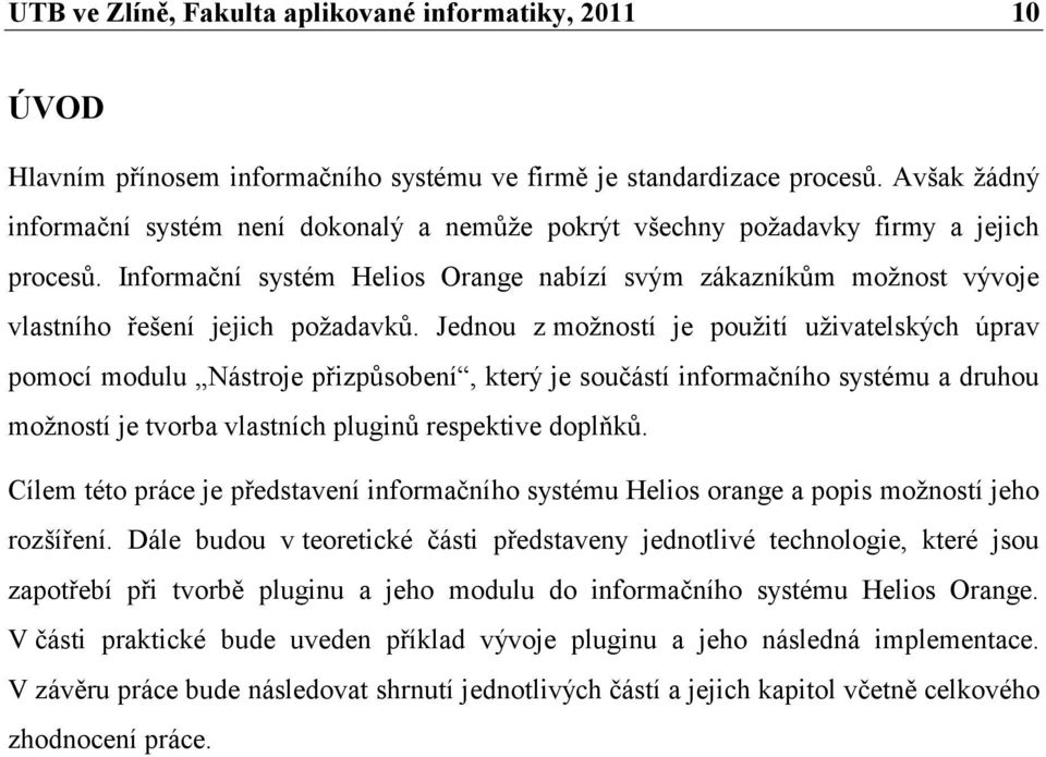 Informační systém Helios Orange nabízí svým zákazníkům moţnost vývoje vlastního řešení jejich poţadavků.