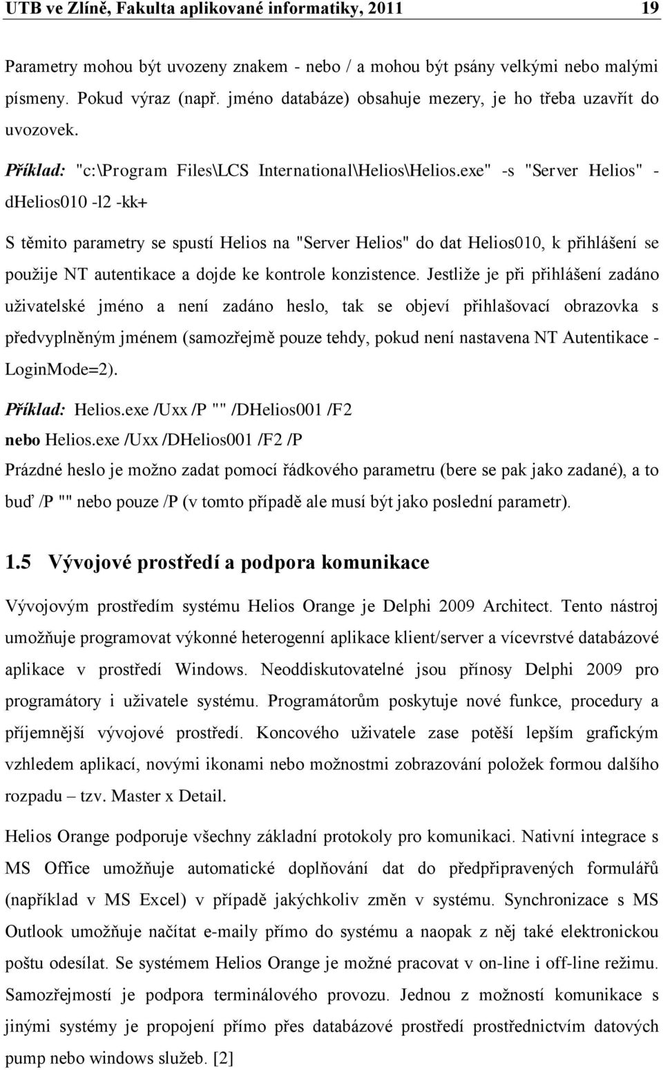 exe" -s "Server Helios" - dhelios010 -l2 -kk+ S těmito parametry se spustí Helios na "Server Helios" do dat Helios010, k přihlášení se pouţije NT autentikace a dojde ke kontrole konzistence.