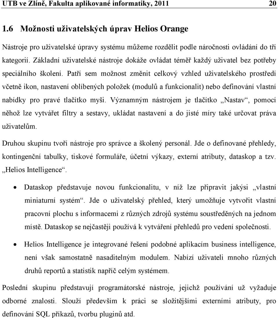 Patří sem moţnost změnit celkový vzhled uţivatelského prostředí včetně ikon, nastavení oblíbených poloţek (modulů a funkcionalit) nebo definování vlastní nabídky pro pravé tlačítko myši.