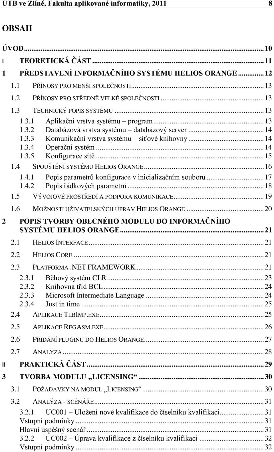 .. 14 1.3.4 Operační systém... 14 1.3.5 Konfigurace sítě... 15 1.4 SPOUŠTĚNÍ SYSTÉMU HELIOS ORANGE... 16 1.4.1 Popis parametrů konfigurace v inicializačním souboru... 17 1.4.2 Popis řádkových parametrů.