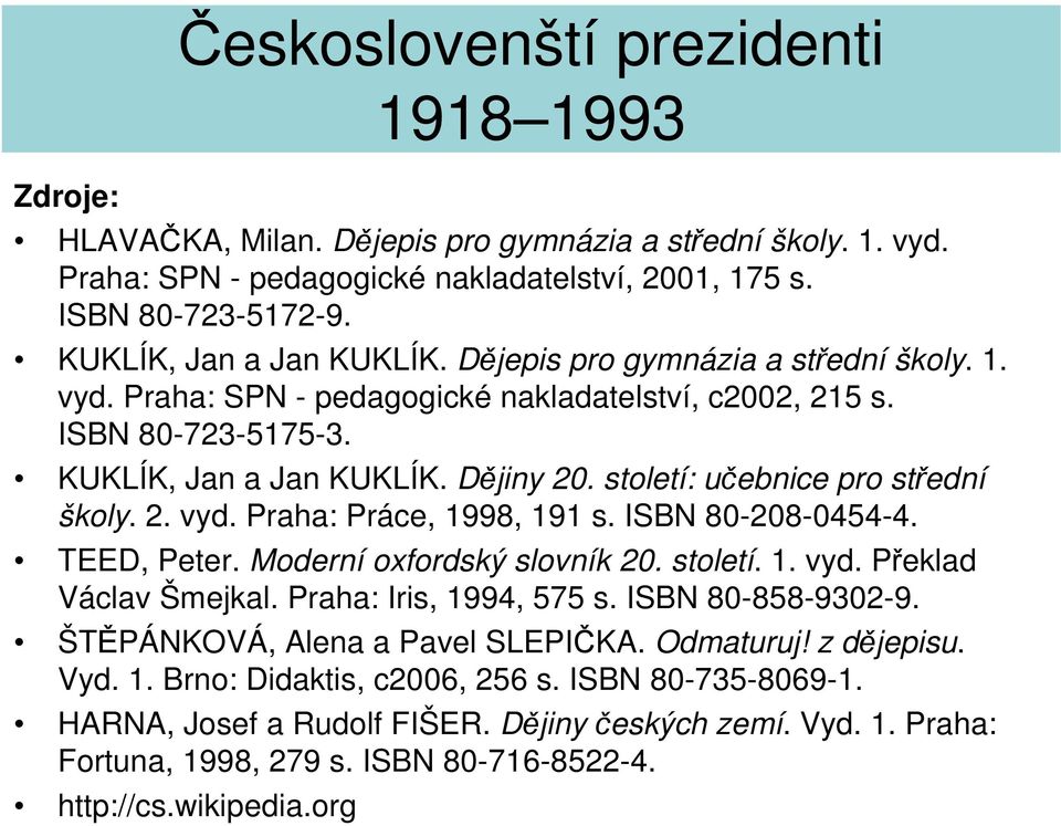 ISBN 80-208-0454-4. TEED, Peter. Moderní oxfordský slovník 20. století. 1. vyd. Překlad Václav Šmejkal. Praha: Iris, 1994, 575 s. ISBN 80-858-9302-9. ŠTĚPÁNKOVÁ, Alena a Pavel SLEPIČKA. Odmaturuj!