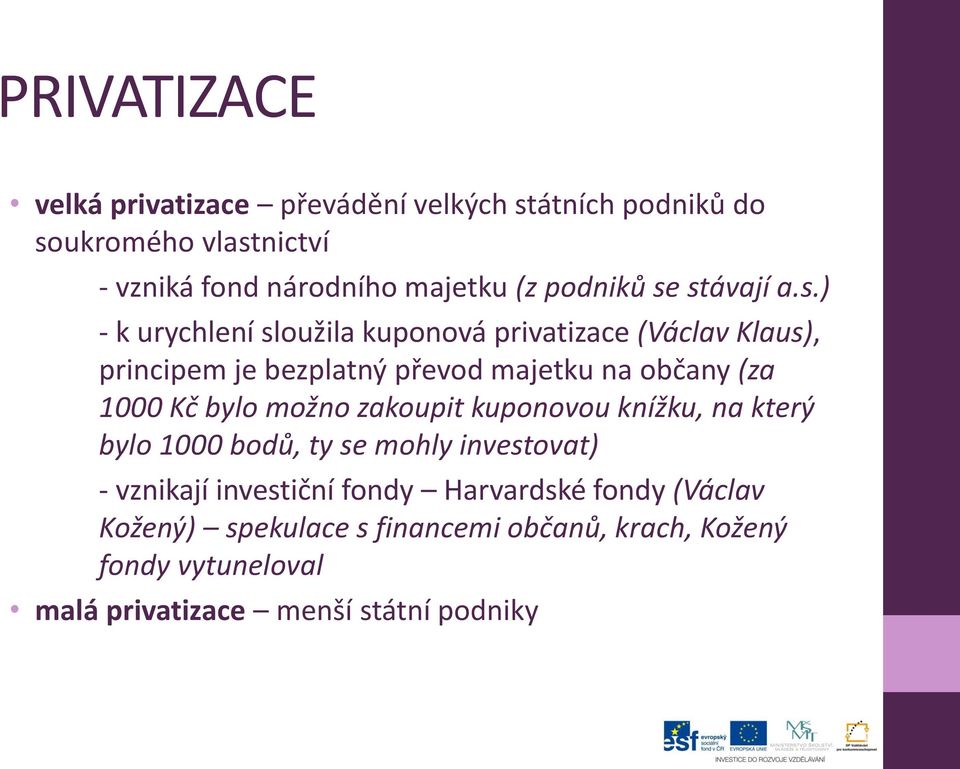 stávají a.s.) - k urychlení sloužila kuponová privatizace (Václav Klaus), principem je bezplatný převod majetku na občany (za