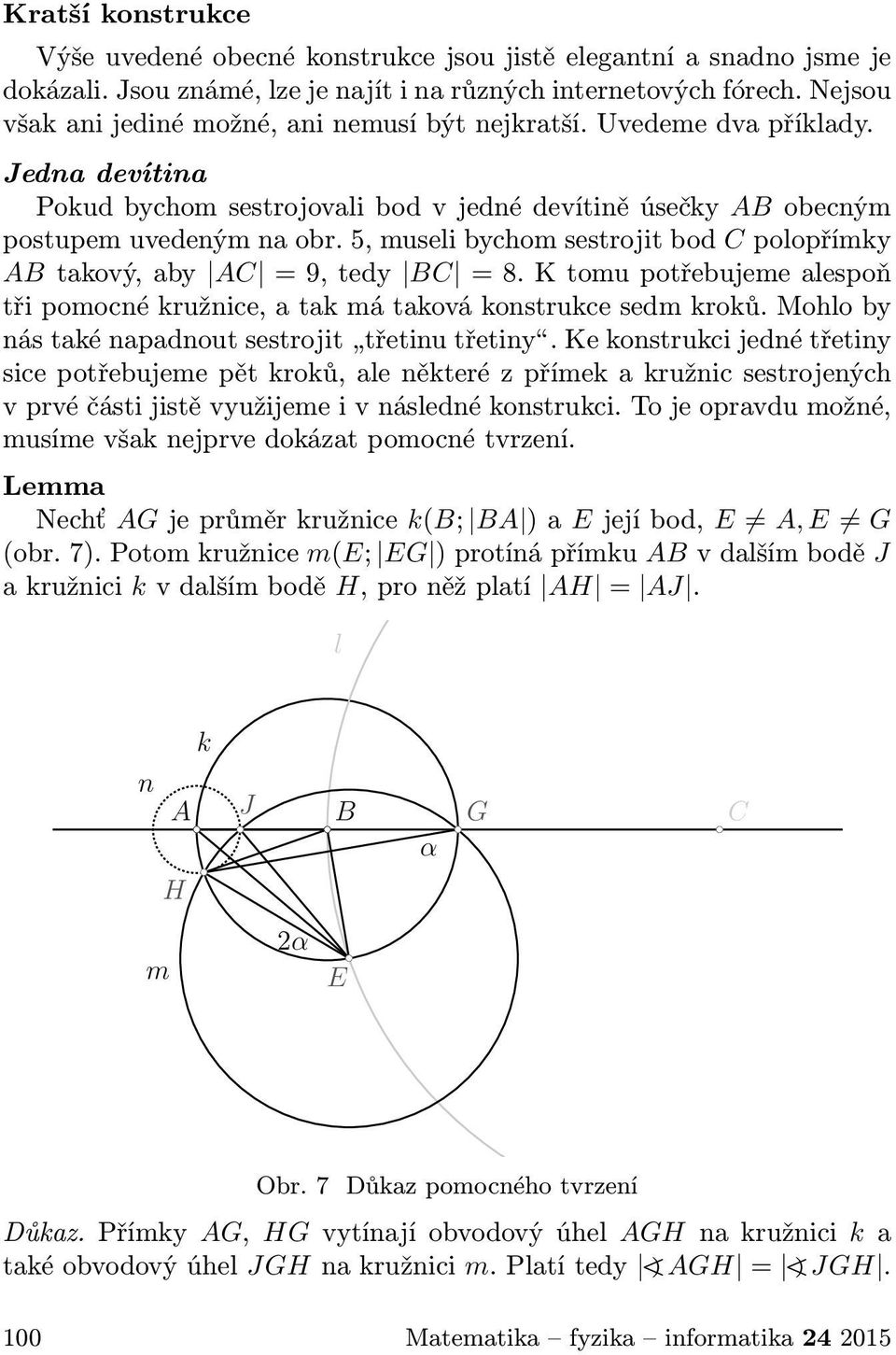 5, museli bychom sestrojit bod C polopřímky ABtakový,aby AC =9,tedy BC =8.Ktomupotřebujemealespoň tři pomocné kružnice, a tak má taková konstrukce sedm kroků.