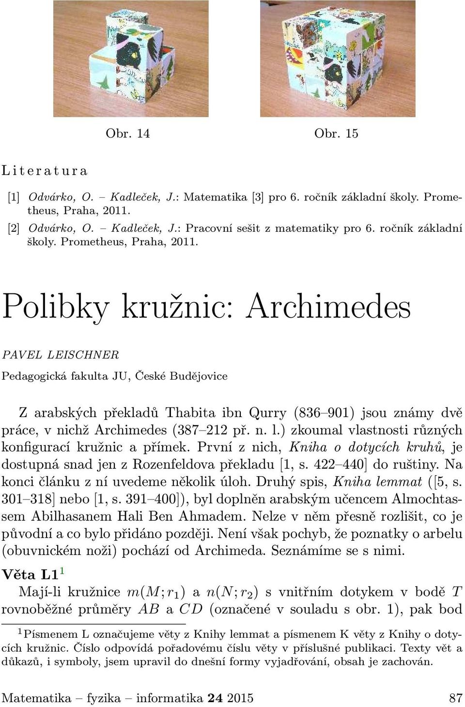 Polibky kružnic: Archimedes PAVEL LEISCHNER Pedagogická fakulta JU, České Budějovice Z arabských překladů Thabita ibn Qurry(836 901) jsou známy dvě práce, v nichž Archimedes(387 212 př. n. l.
