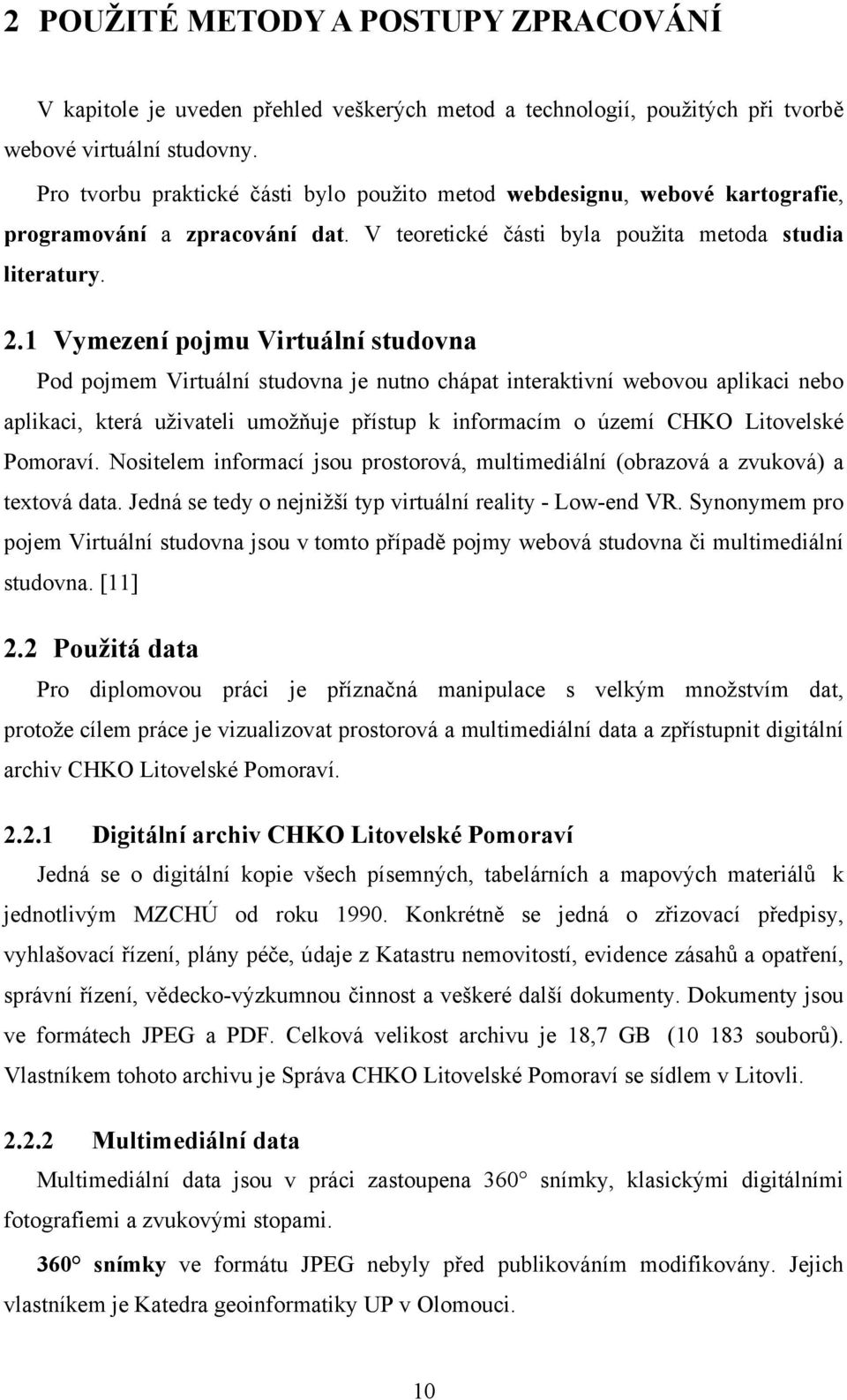 1 Vymezení pojmu Virtuální studovna Pod pojmem Virtuální studovna je nutno chápat interaktivní webovou aplikaci nebo aplikaci, která uživateli umožňuje přístup k informacím o území CHKO Litovelské