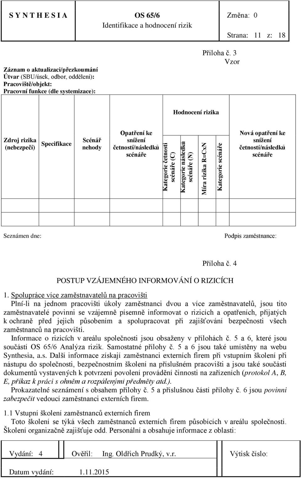 R=CxN Kategorie scénáře Nová opatření ke snížení četností/následků scénáře Seznámen dne: Podpis zaměstnance: Příloha č. 4 POSTUP VZÁJEMNÉHO INFORMOVÁNÍ O RIZICÍCH 1.