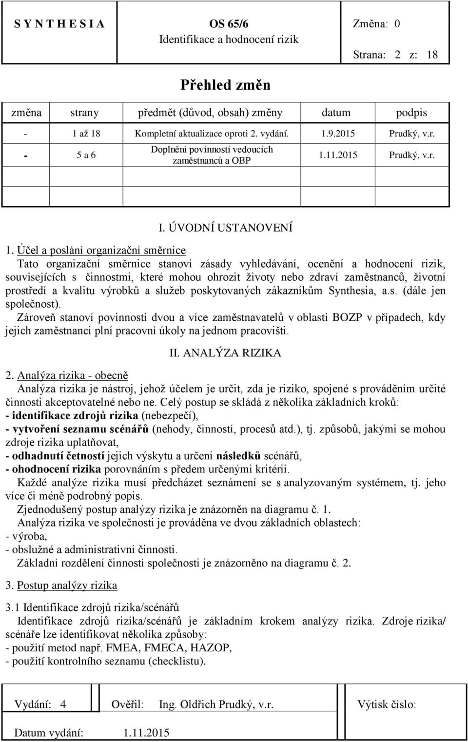 Účel a poslání organizační směrnice Tato organizační směrnice stanoví zásady vyhledávání, ocenění a hodnocení rizik, souvisejících s činnostmi, které mohou ohrozit životy nebo zdraví zaměstnanců,