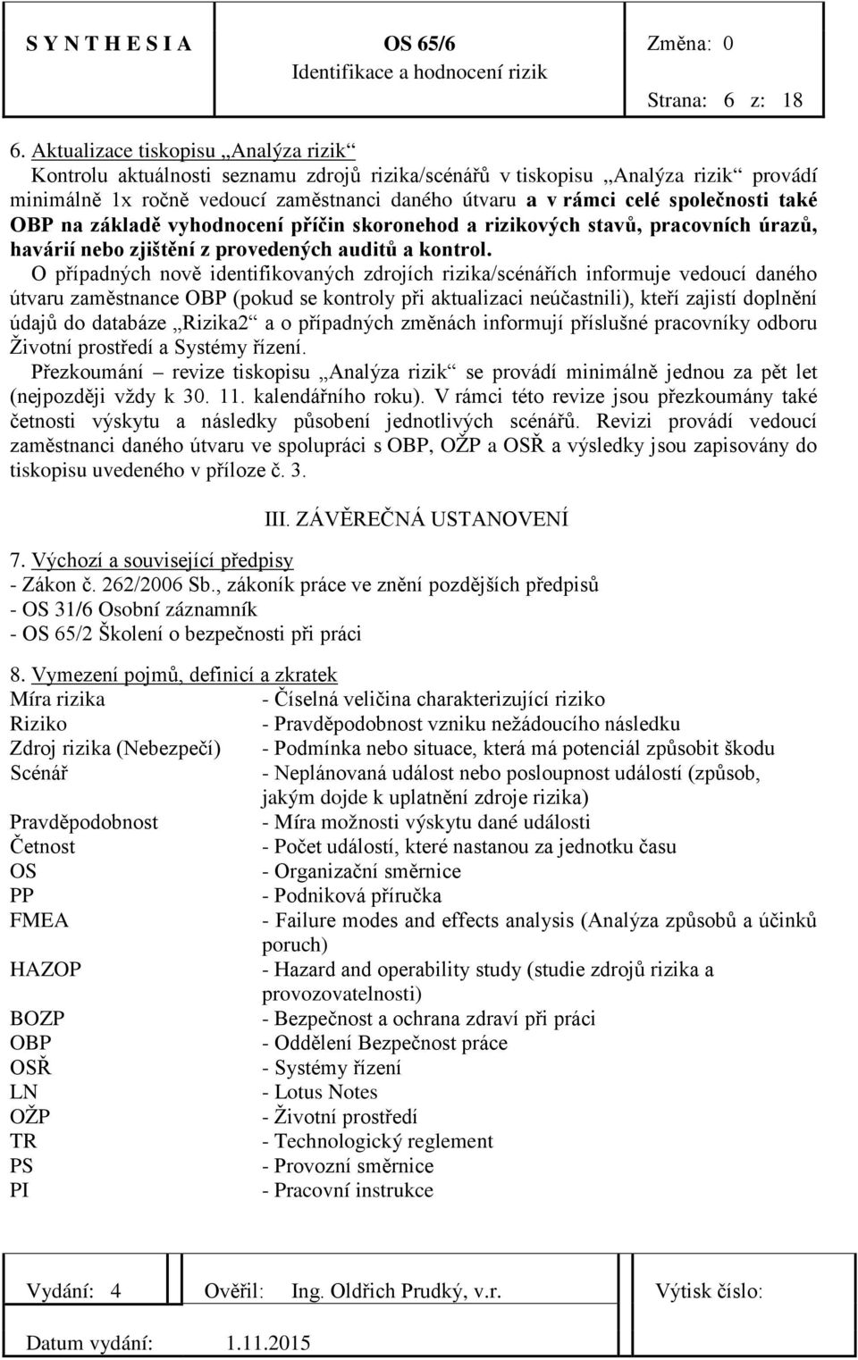 společnosti také OBP na základě vyhodnocení příčin skoronehod a rizikových stavů, pracovních úrazů, havárií nebo zjištění z provedených auditů a kontrol.