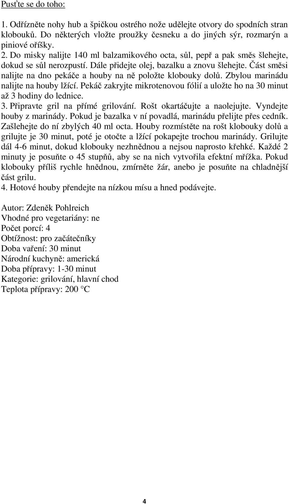 Část směsi nalijte na dno pekáče a houby na ně položte klobouky dolů. Zbylou marinádu nalijte na houby lžící. Pekáč zakryjte mikrotenovou fólií a uložte ho na 30 minut až 3 hodiny do lednice. 3. Připravte gril na přímé grilování.
