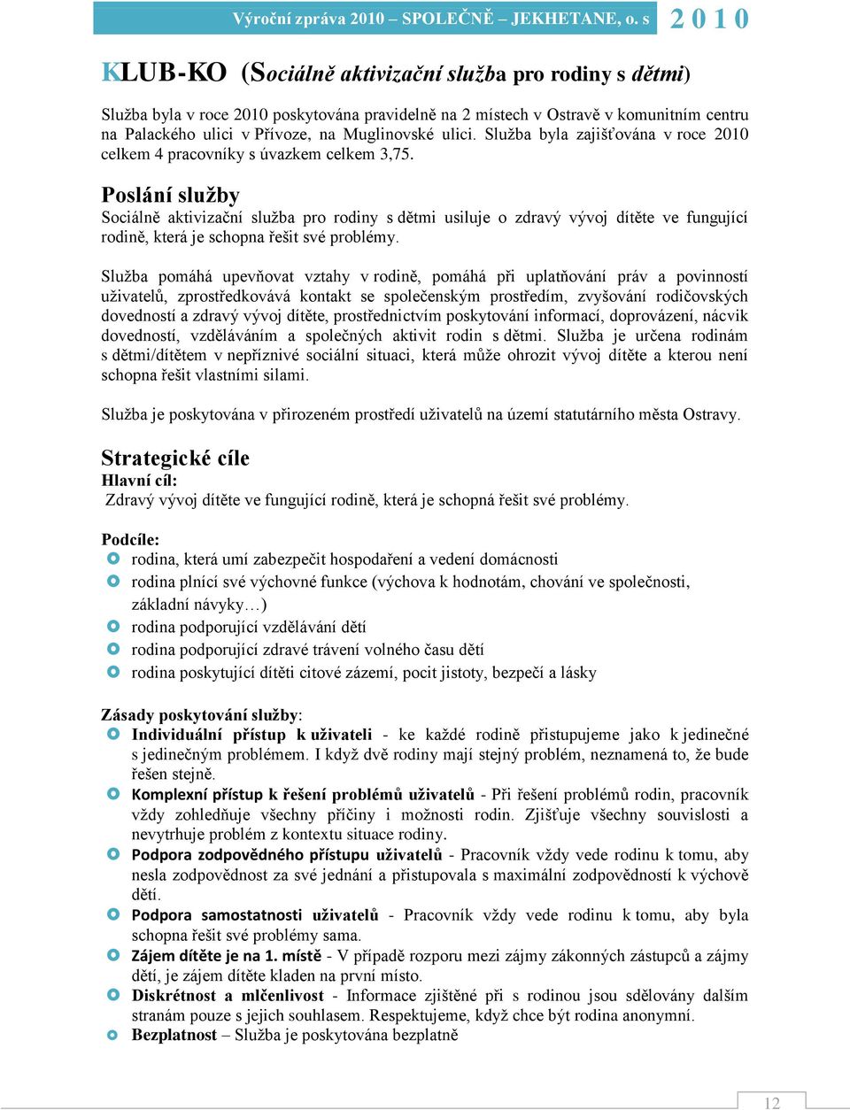 Poslání služby Sociálně aktivizační sluţba pro rodiny s dětmi usiluje o zdravý vývoj dítěte ve fungující rodině, která je schopna řešit své problémy.