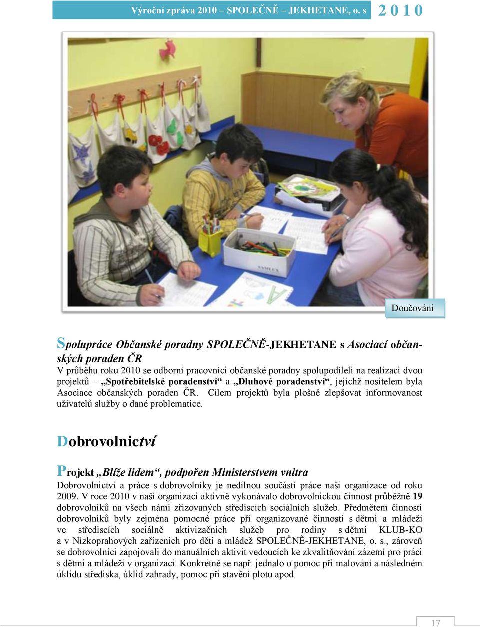 Dobrovolnictví Projekt Blíže lidem, podpořen Ministerstvem vnitra Dobrovolnictví a práce s dobrovolníky je nedílnou součástí práce naší organizace od roku 2009.