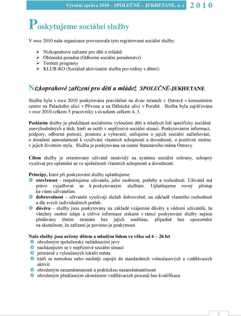 komunitním centru na Palackého ulici v Přívoze a na Dělnické ulici v Porubě. Sluţba byla zajišťována v roce 2010 celkem 5 pracovníky s úvazkem celkem 4, 3.