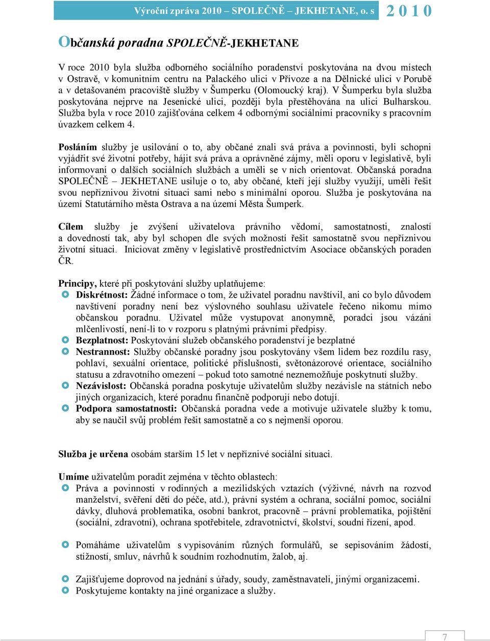 Sluţba byla v roce 2010 zajišťována celkem 4 odbornými sociálními pracovníky s pracovním úvazkem celkem 4.