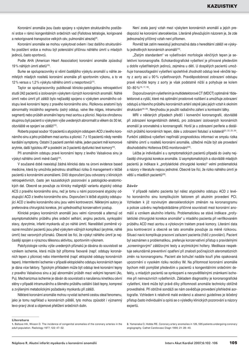 Podle AHA (American Heart Association) koronární anomálie způsobují 19 % náhlých úmrtí atletů (10).