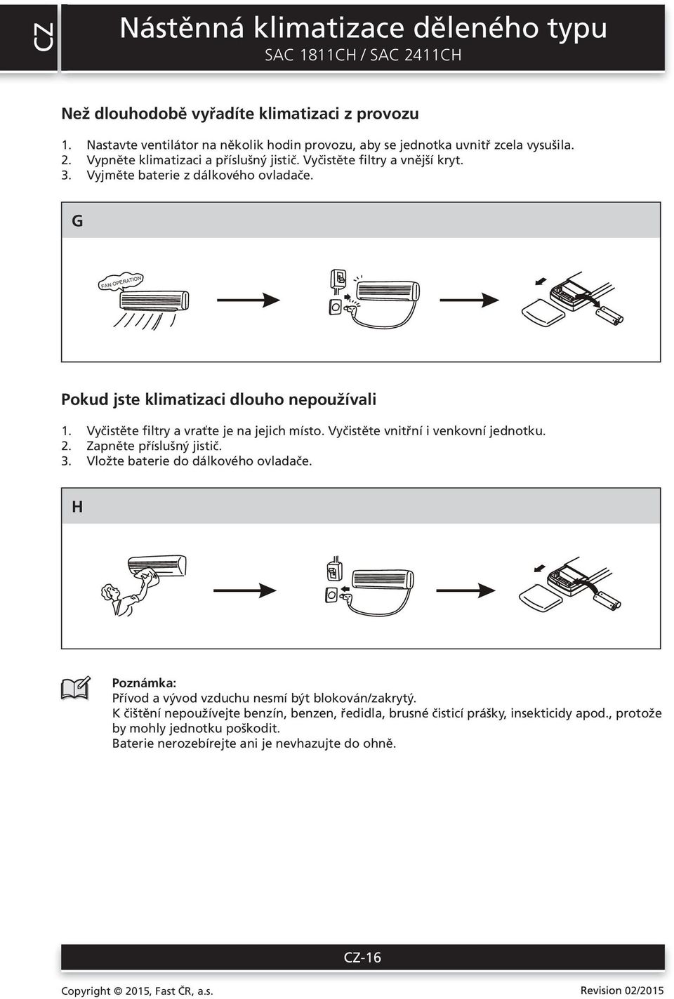 Vyčistěte filtry a vraťte je na jejich místo. Vyčistěte vnitřní i venkovní jednotku.. Zapněte příslušný jistič. 3. Vložte baterie do dálkového ovladače.