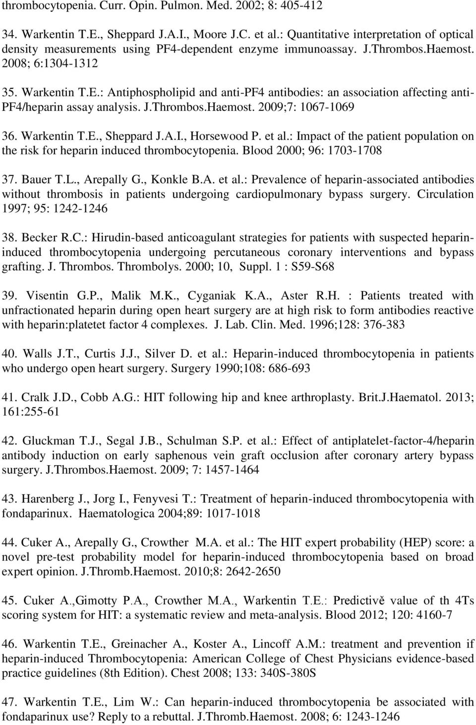 : Antiphospholipid and anti-pf4 antibodies: an association affecting anti- PF4/heparin assay analysis. J.Thrombos.Haemost. 2009;7: 1067-1069 36. Warkentin T.E., Sheppard J.A.I., Horsewood P. et al.