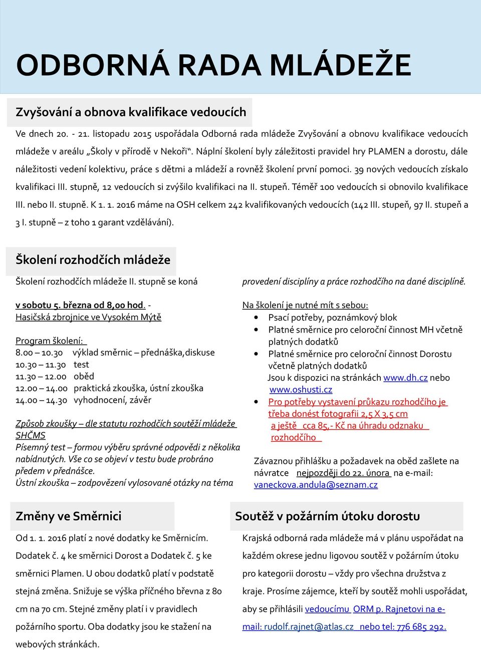 Náplní školení byly záležitosti pravidel hry PLAMEN a dorostu, dále náležitosti vedení kolektivu, práce s dětmi a mládeží a rovněž školení první pomoci. 39 nových vedoucích získalo kvalifikaci III.