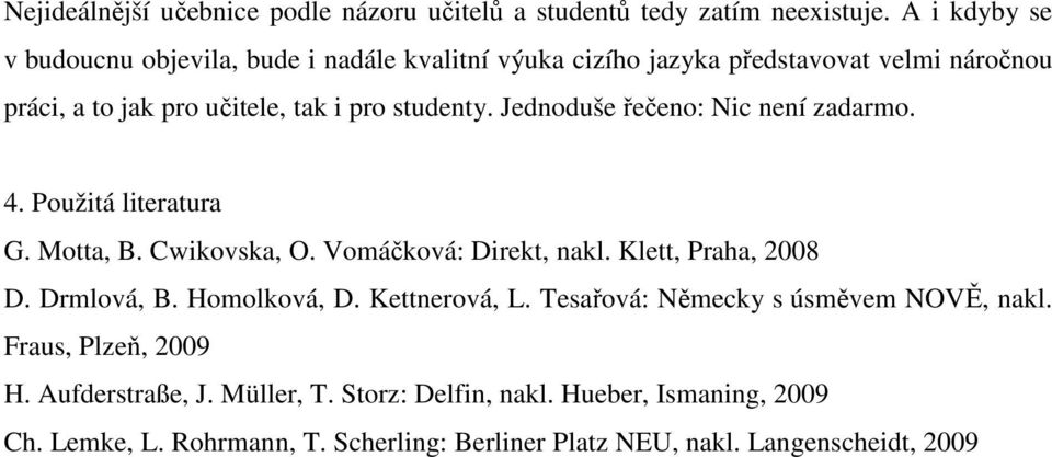 Jednoduše řečeno: Nic není zadarmo. 4. Použitá literatura G. Motta, B. Cwikovska, O. Vomáčková: Direkt, nakl. Klett, Praha, 2008 D. Drmlová, B.