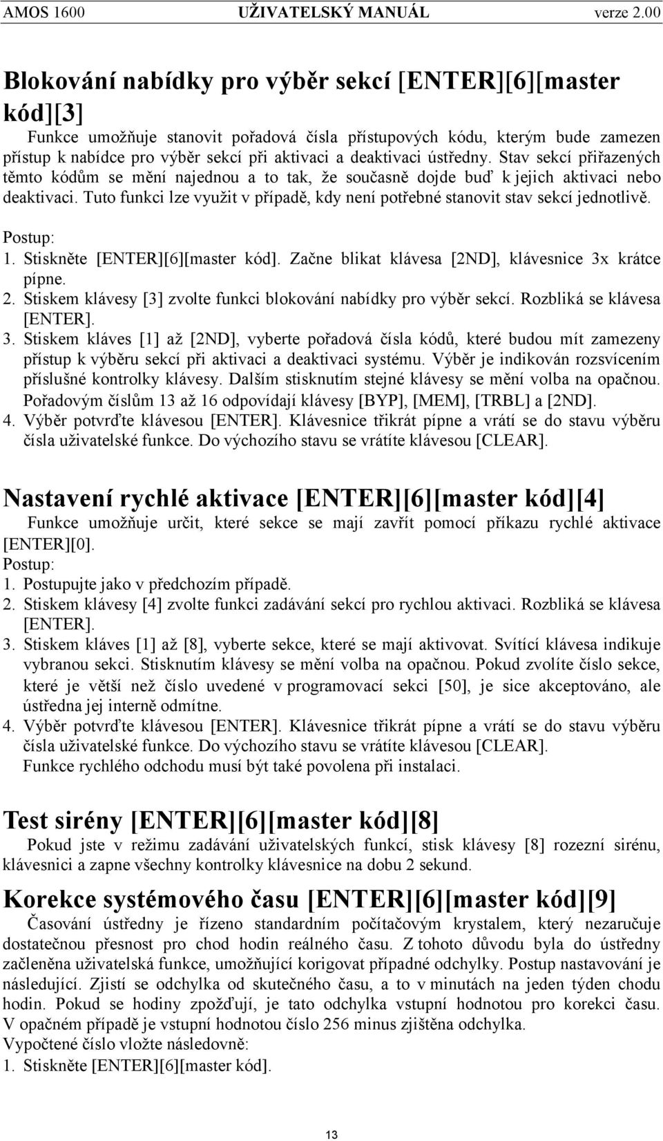 Tuto funkci lze využit v případě, kdy nenípotřebné stanovit stav sekcíjednotlivě. 1. Stiskněte [ENTER][6][master kód]. Zač ne blikat klávesa [2ND], klávesnice 3x krátce pípne. 2.