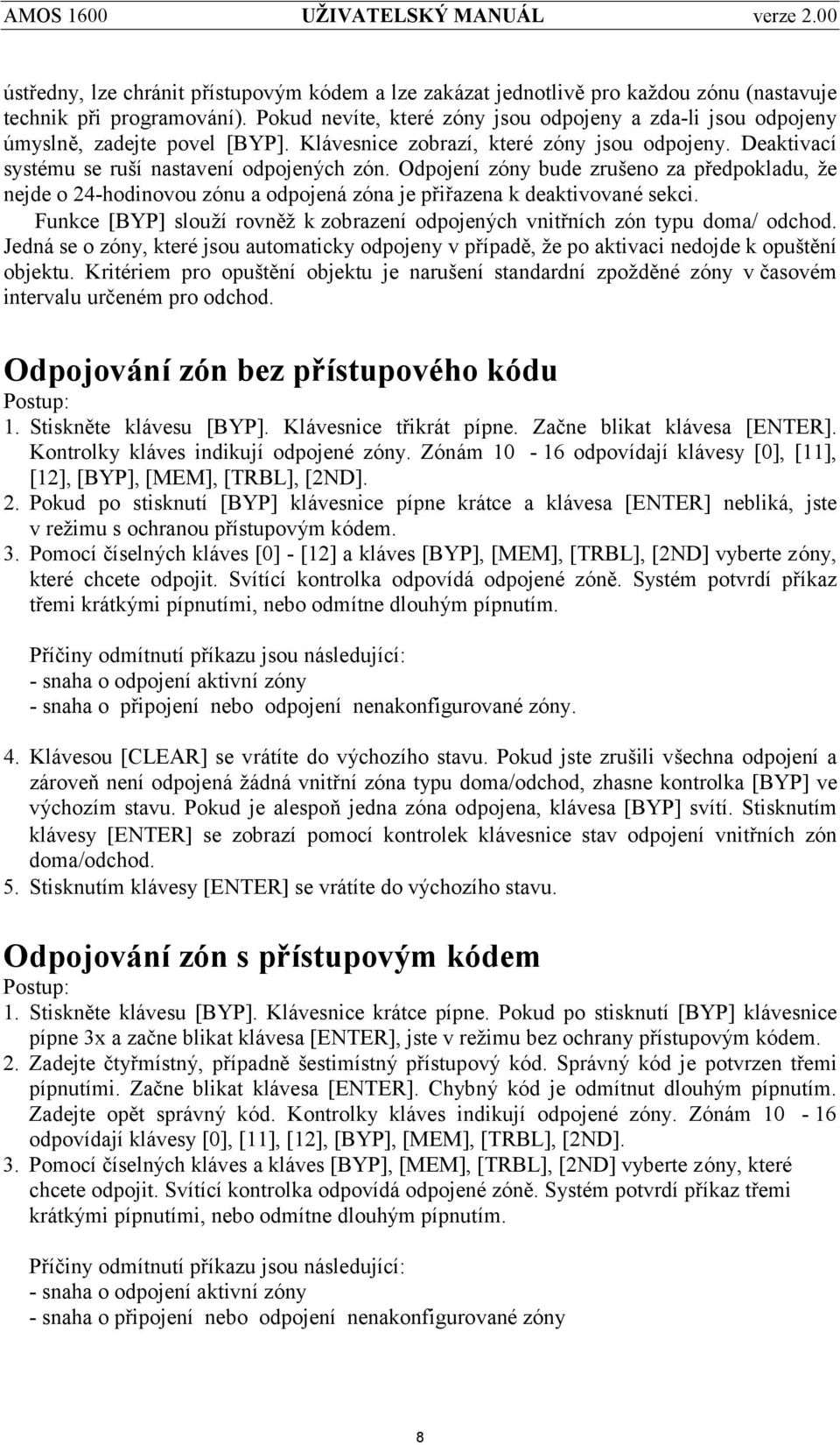 Odpojenízóny bude zrušeno za předpokladu, že nejde o 24-hodinovou zó nu a odpojená zó na je přiřazena k deaktivované sekci.