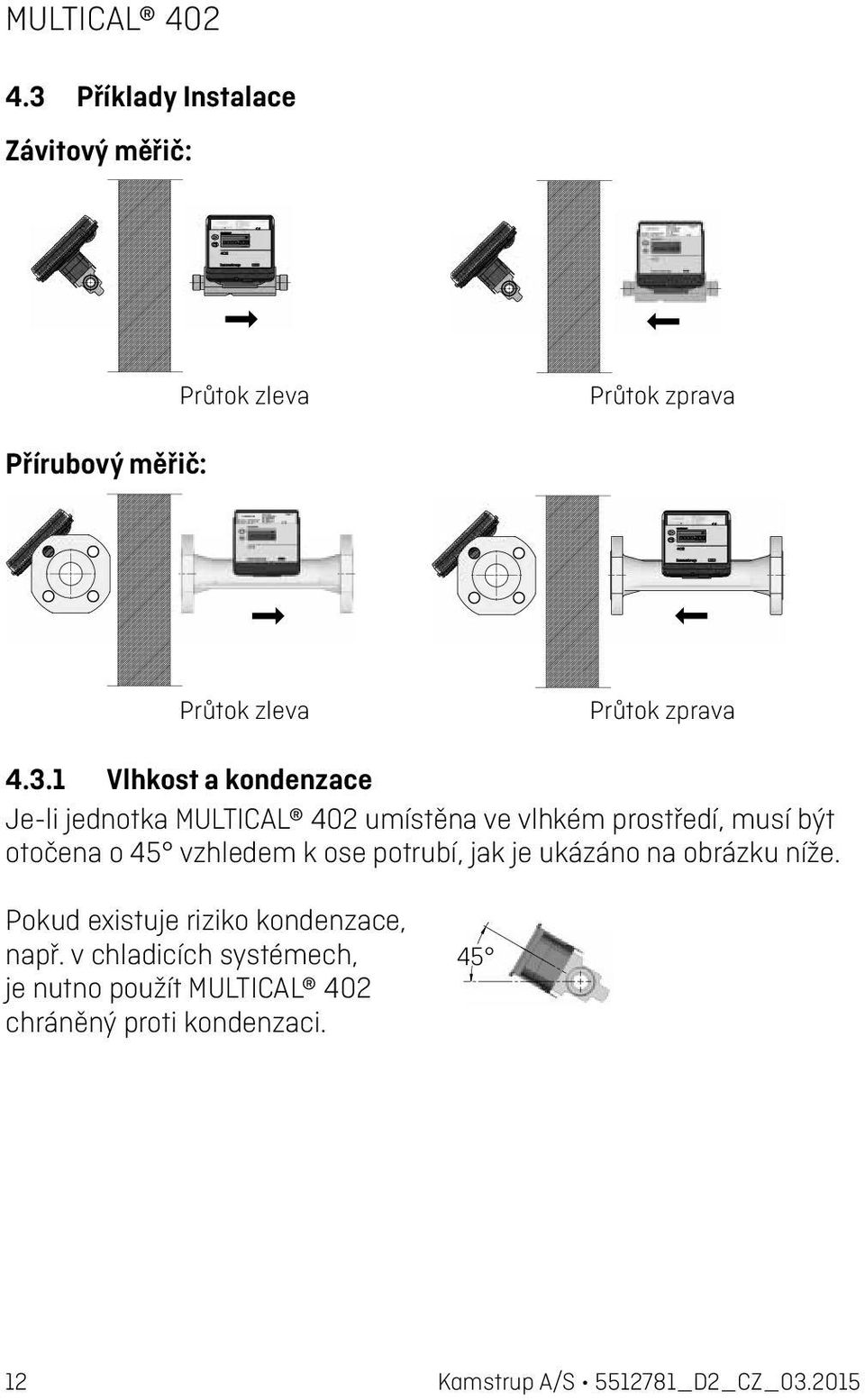 1 Vlhkost a kondenzace Je-li jednotka MULTICAL 402 umístěna ve vlhkém prostředí, musí být otočena o 45