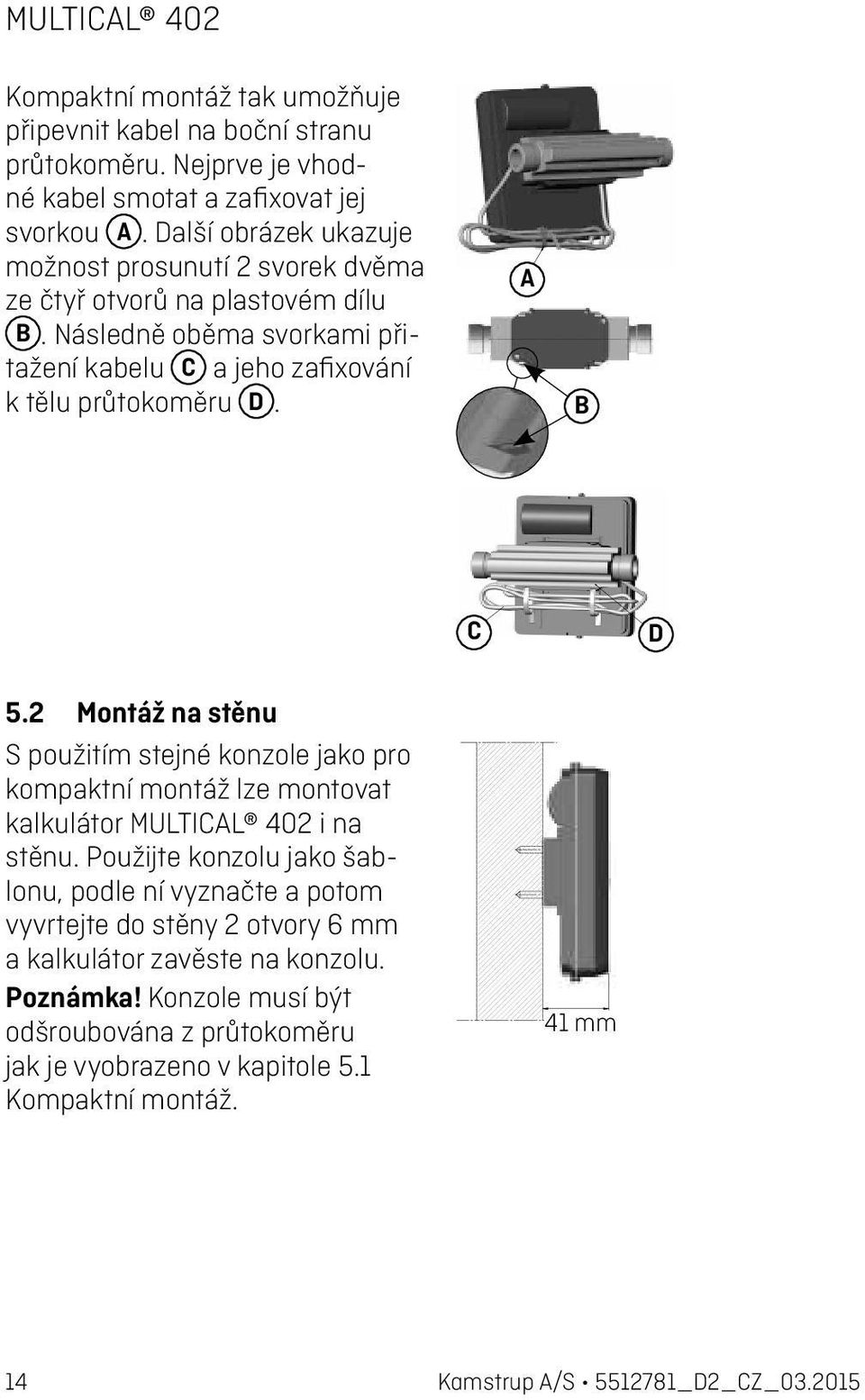 A B C D 5.2 Montáž na stěnu S použitím stejné konzole jako pro kompaktní montáž lze montovat kalkulátor MULTICAL 402 i na stěnu.