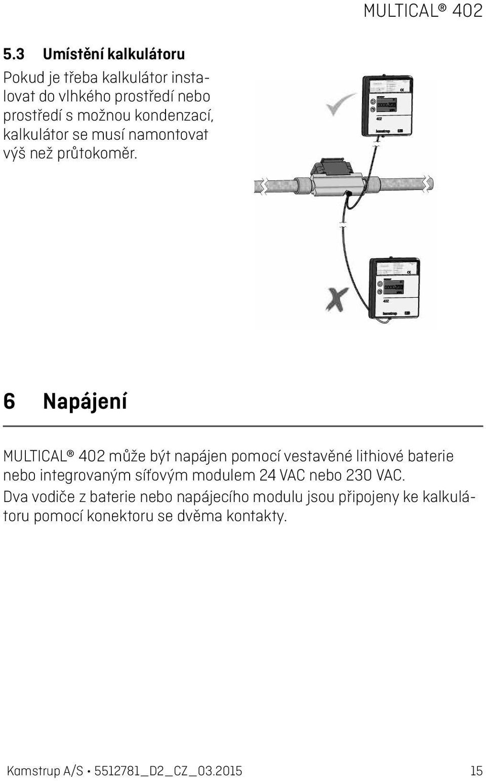 6 Napájení MULTICAL 402 může být napájen pomocí vestavěné lithiové baterie nebo integrovaným síťovým modulem 24