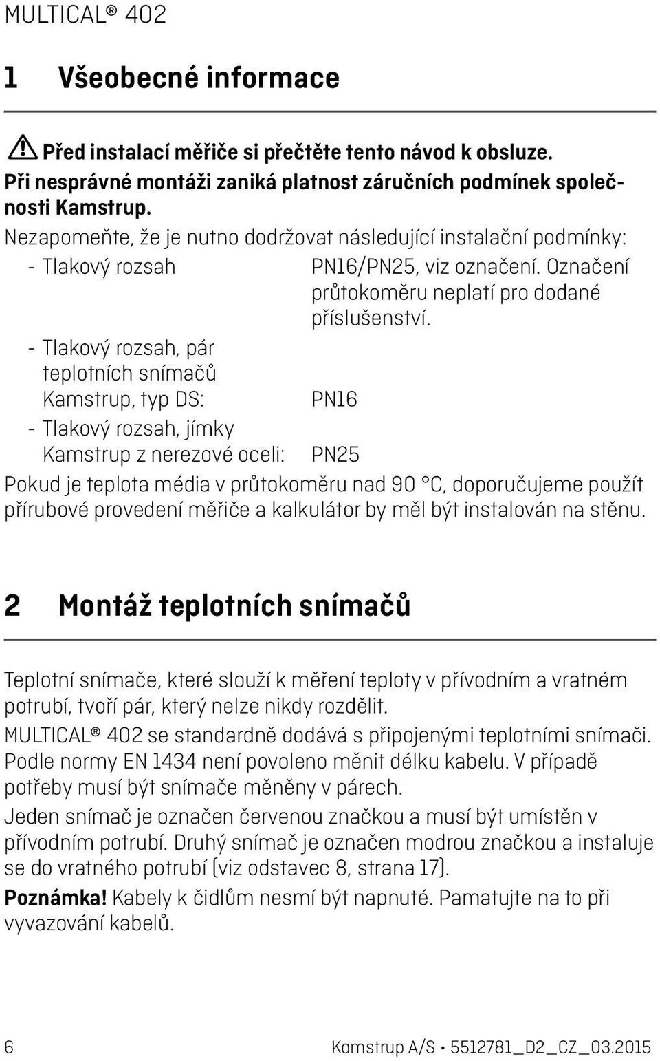 - Tlakový rozsah, pár teplotních snímačů Kamstrup, typ DS: PN16 - Tlakový rozsah, jímky Kamstrup z nerezové oceli: PN25 Pokud je teplota média v průtokoměru nad 90 C, doporučujeme použít přírubové