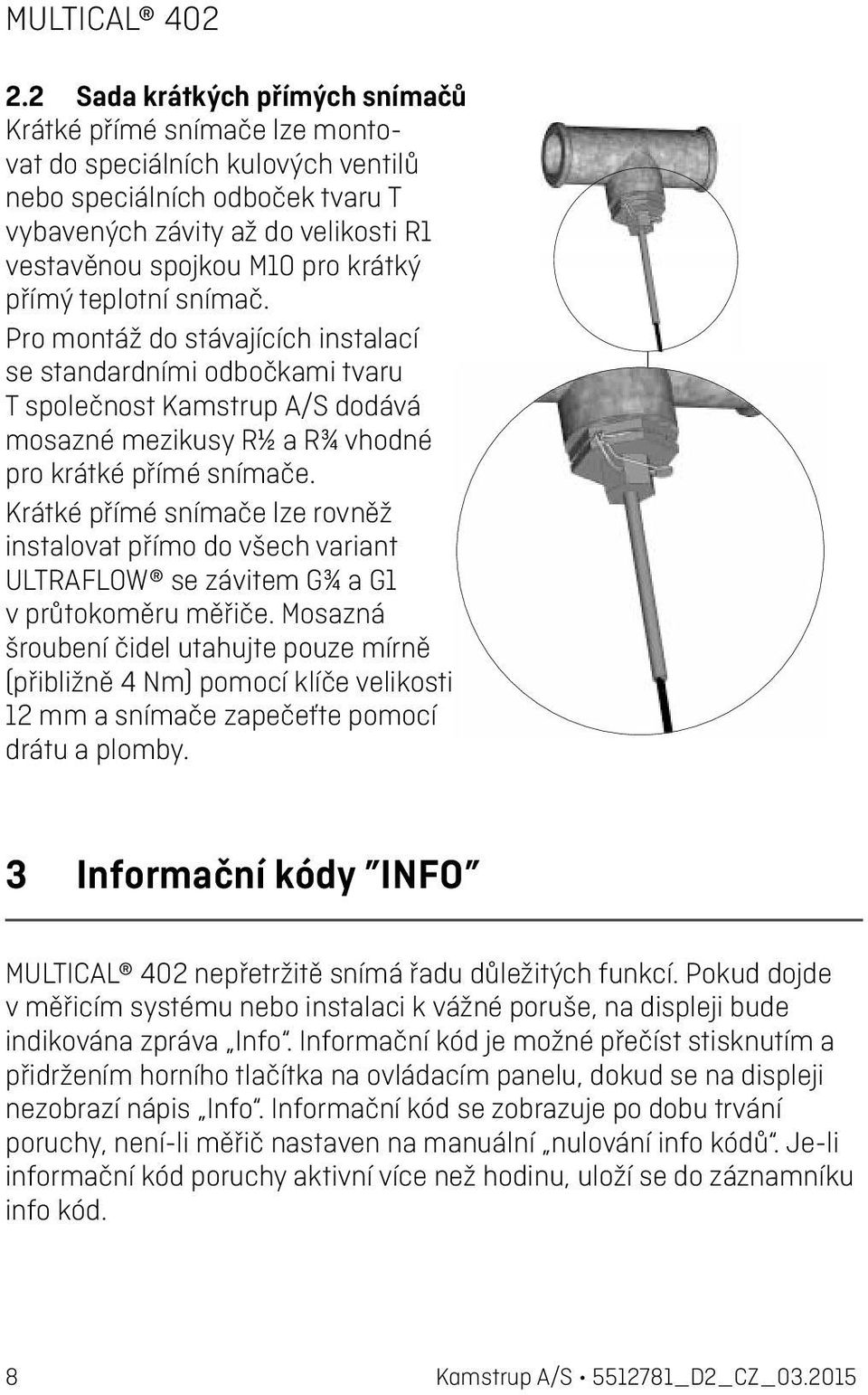 Krátké přímé snímače lze rovněž instalovat přímo do všech variant ULTRAFLOW se závitem G¾ a G1 v průtokoměru měřiče.