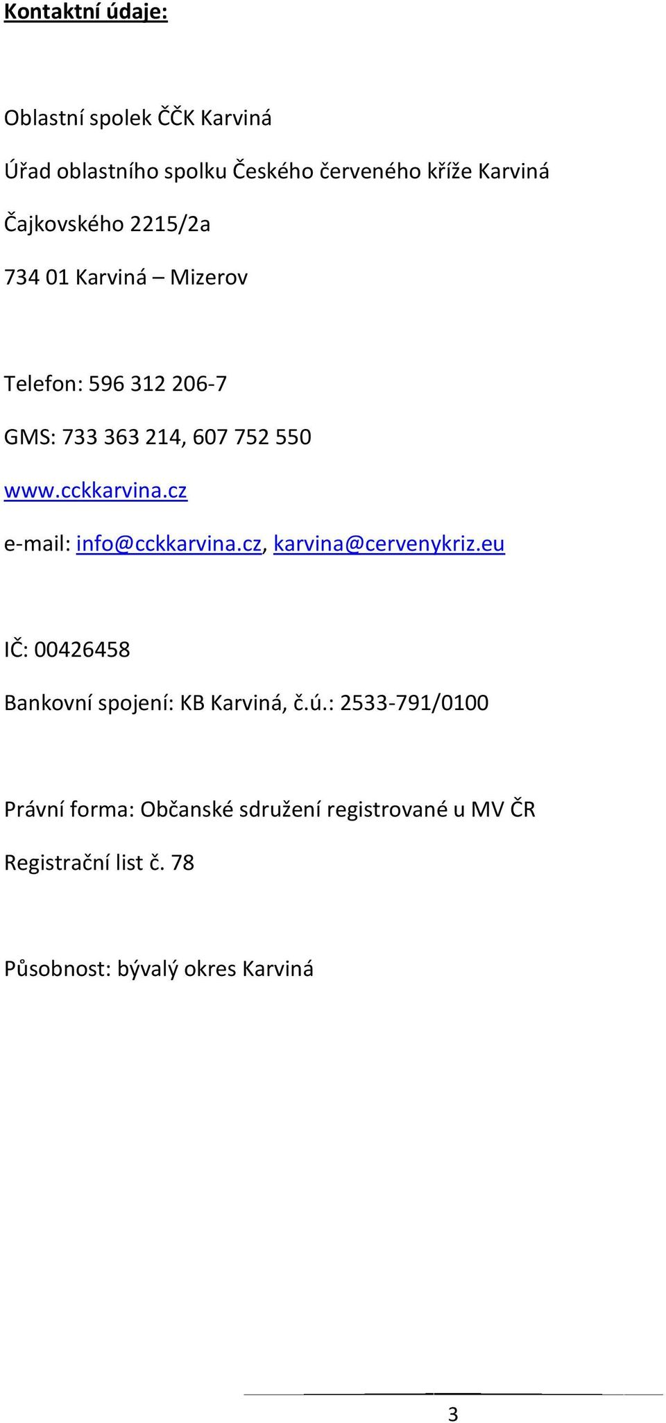 cckkarvina.cz e-mail: info@cckkarvina.cz, karvina@cervenykriz.eu IČ: 00426458 Bankovní spojení: KB Karviná, č.
