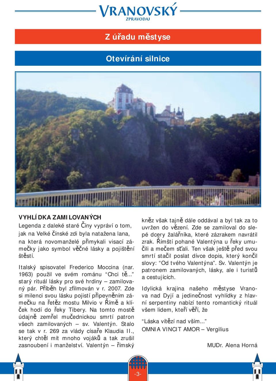 2007. Zde si milenci svou lásku pojistí připevněním zámečku na řetěz mostu Milvio v Římě a klíček hodí do řeky Tibery. Na tomto mostě údajně zemřel mučednickou smrtí patron všech zamilovaných sv.