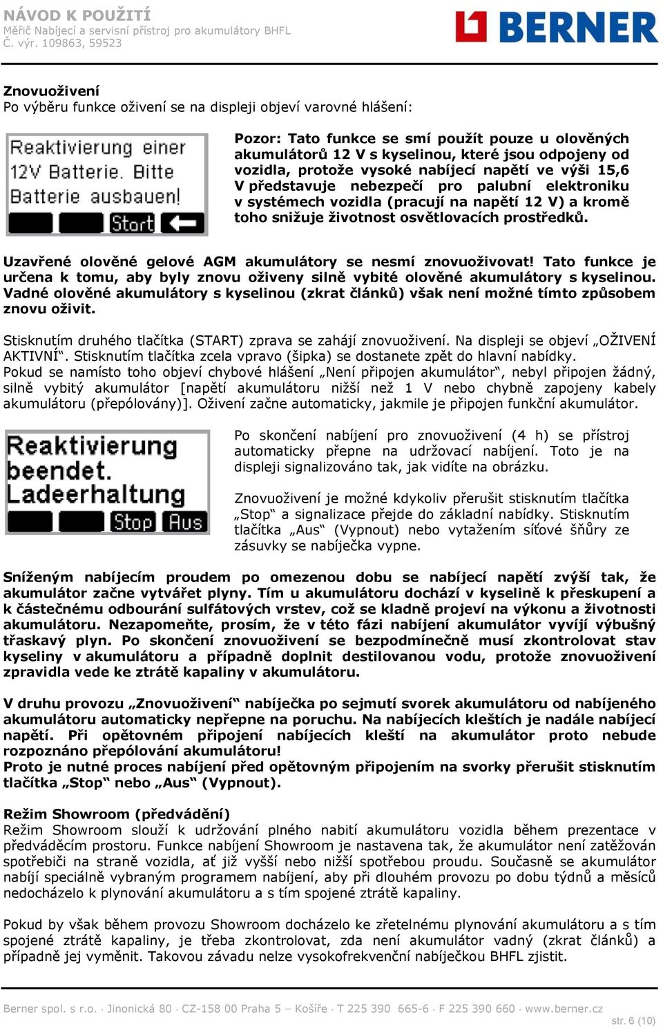 Uzavřené olověné gelové AGM akumulátory se nesmí znovuoživovat! Tato funkce je určena k tomu, aby byly znovu oživeny silně vybité olověné akumulátory s kyselinou.