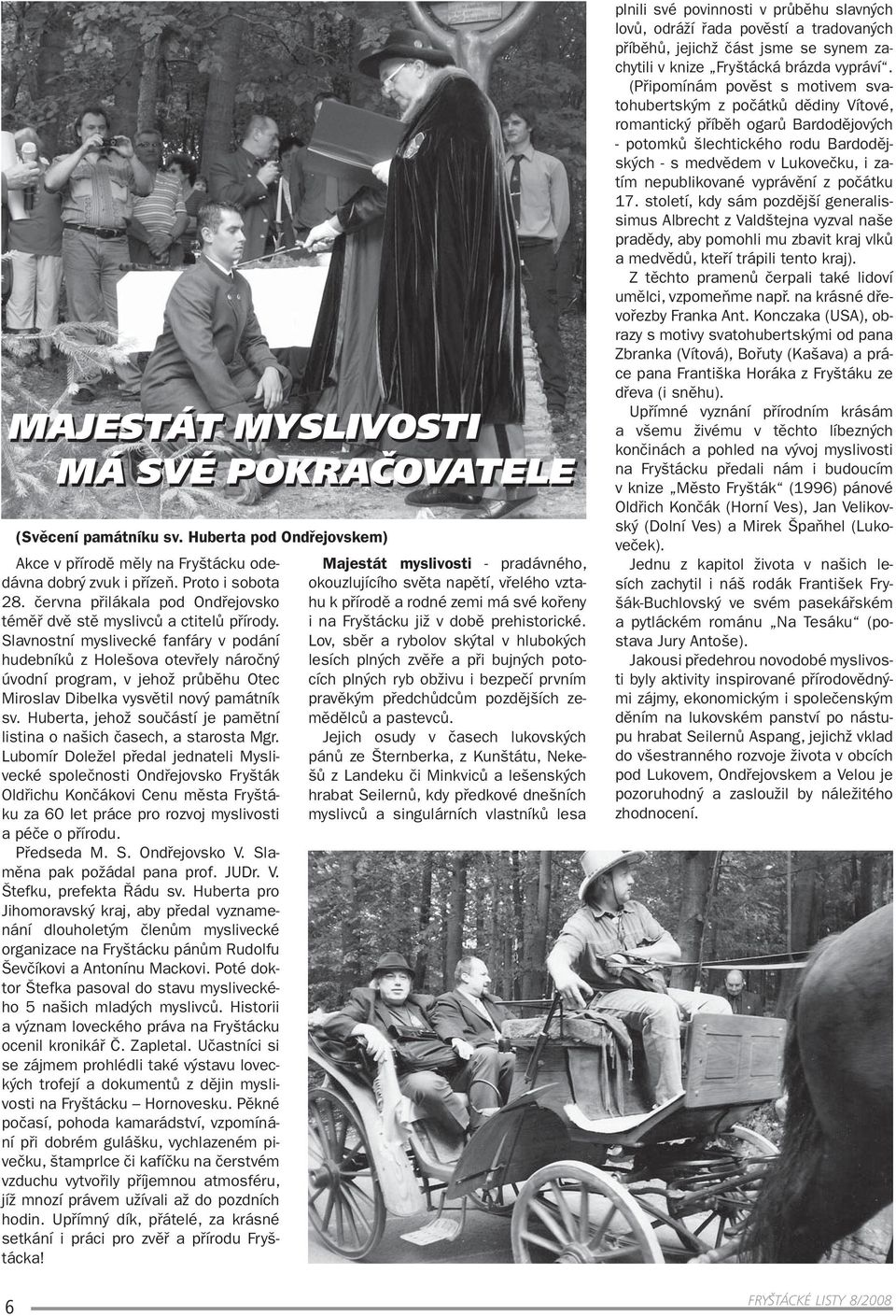 Slavnostní myslivecké fanfáry v podání hudebníků z Holešova otevřely náročný úvodní program, v jehož průběhu Otec Miroslav Dibelka vysvětil nový památník sv.