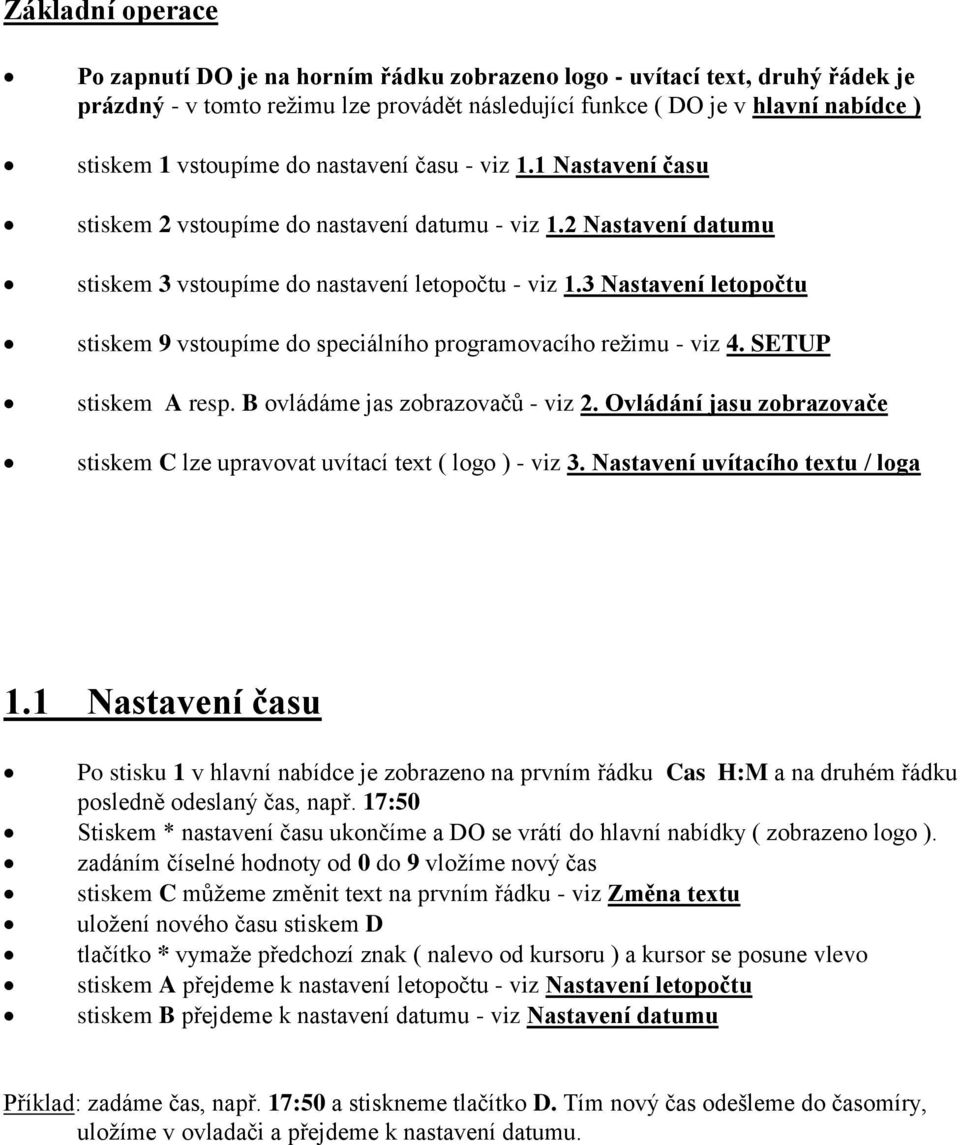 3 Nastavení letopočtu stiskem 9 vstoupíme do speciálního programovacího režimu - viz 4. SETUP stiskem A resp. B ovládáme jas zobrazovačů - viz 2.