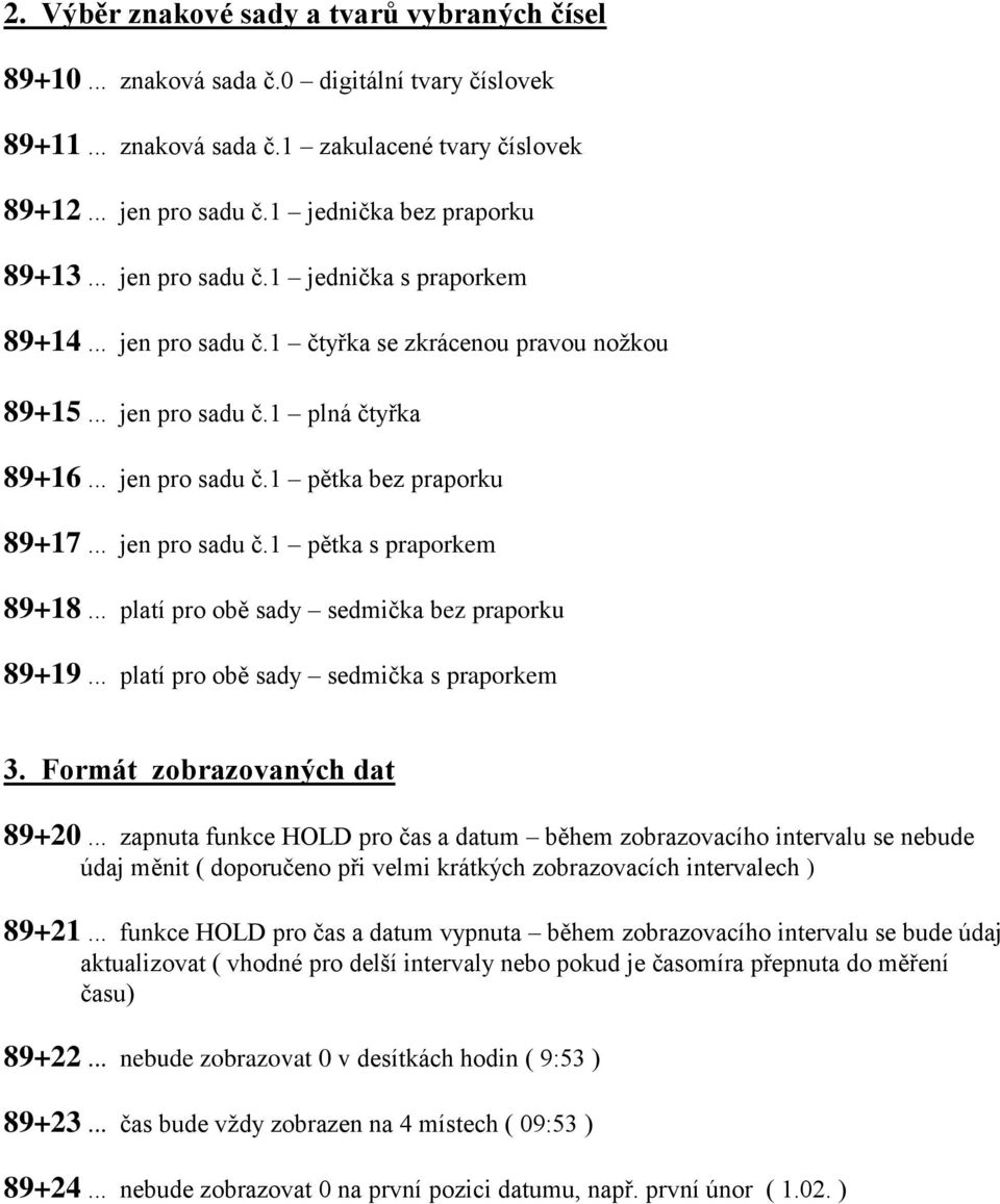 .. jen pro sadu č.1 pětka s praporkem 89+18... platí pro obě sady sedmička bez praporku 89+19... platí pro obě sady sedmička s praporkem 3. Formát zobrazovaných dat 89+20.