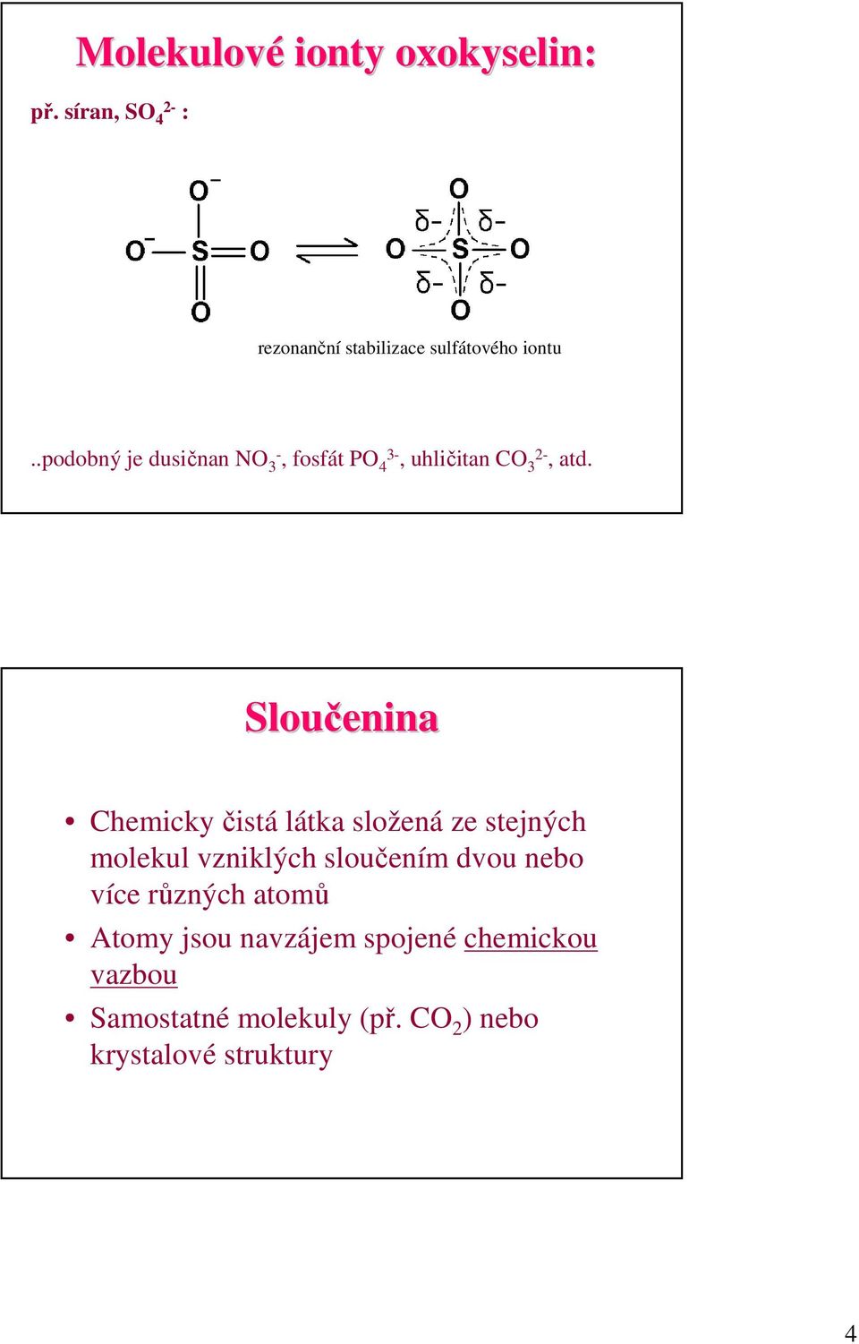 Sloučenina Chemickyčistá látka složená ze stejných molekul vzniklých sloučením dvou nebo