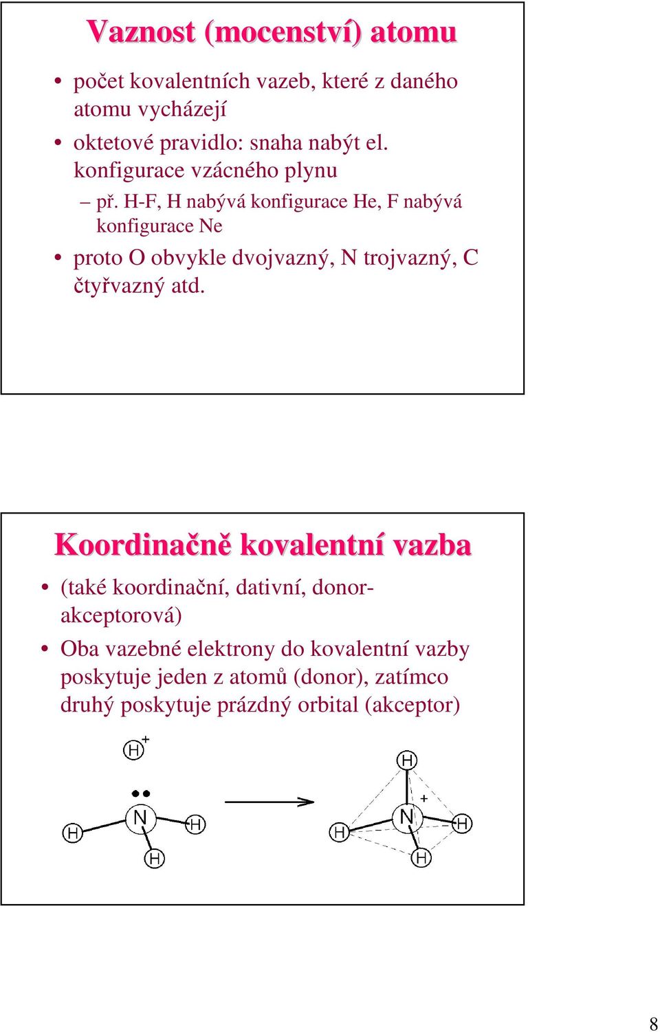 H-F, H nabývá konfigurace He, F nabývá konfigurace Ne proto O obvykle dvojvazný, N trojvazný, C čtyřvazný atd.