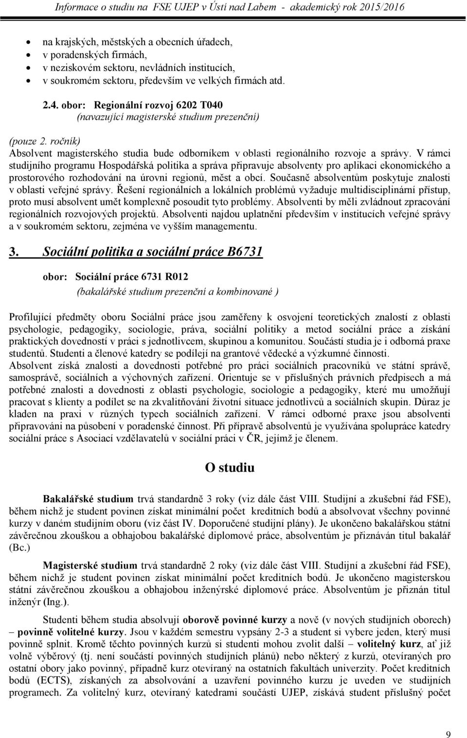 V rámci studijního programu Hospodářská politika a správa připravuje absolventy pro aplikaci ekonomického a prostorového rozhodování na úrovni regionů, měst a obcí.