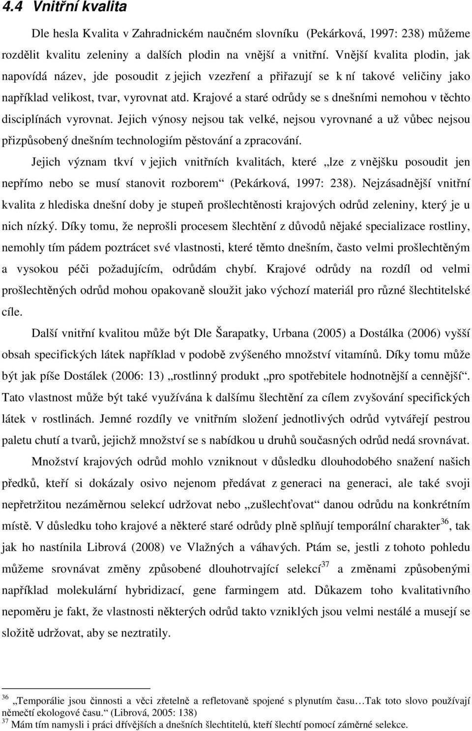 Krajové a staré odrůdy se s dnešními nemohou v těchto disciplínách vyrovnat.