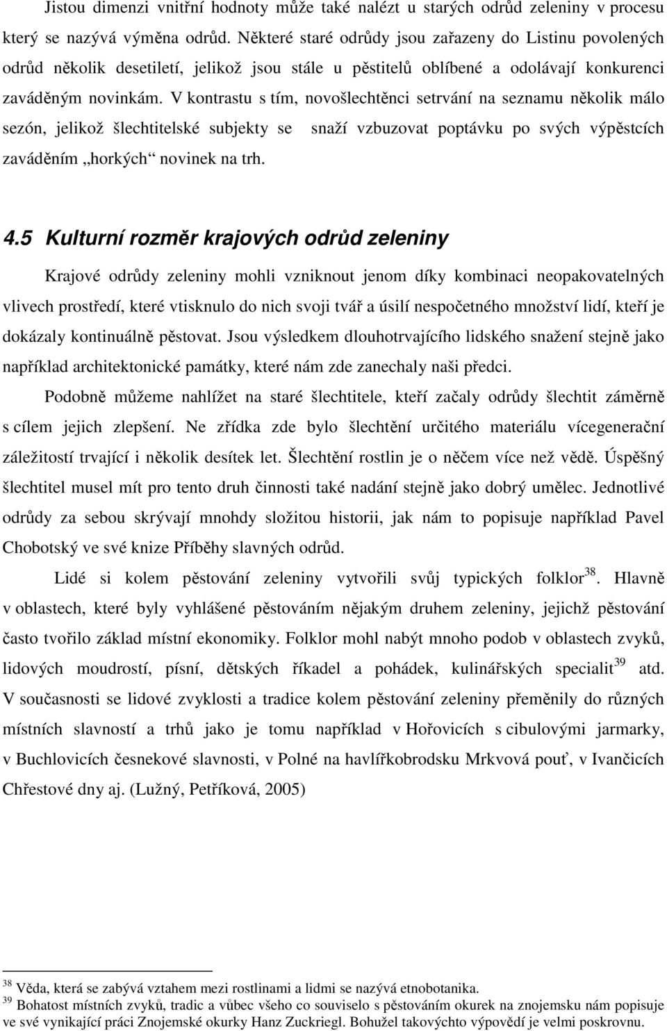 V kontrastu s tím, novošlechtěnci setrvání na seznamu několik málo sezón, jelikož šlechtitelské subjekty se snaží vzbuzovat poptávku po svých výpěstcích zaváděním horkých novinek na trh. 4.