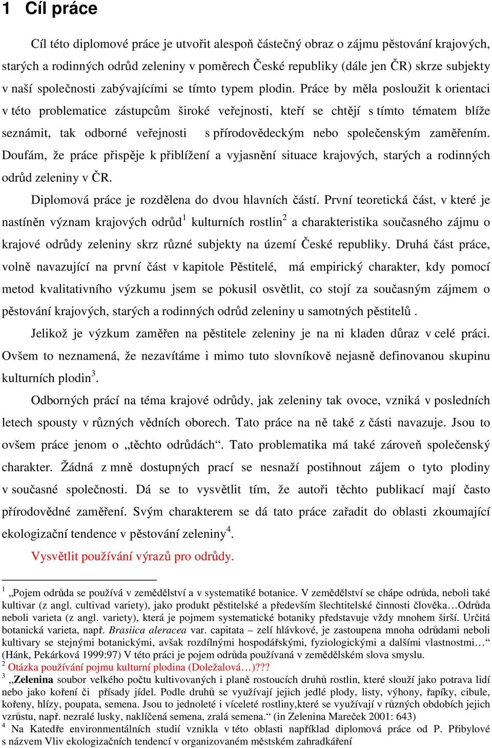 Práce by měla posloužit k orientaci v této problematice zástupcům široké veřejnosti, kteří se chtějí s tímto tématem blíže seznámit, tak odborné veřejnosti s přírodovědeckým nebo společenským